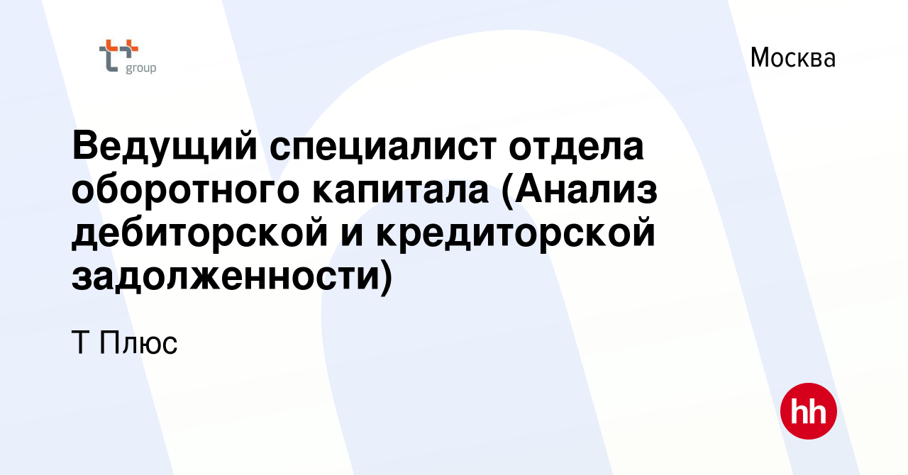 Вакансия Ведущий специалист отдела оборотного капитала (Анализ дебиторской  и кредиторской задолженности) в Москве, работа в компании Т Плюс (вакансия  в архиве c 24 марта 2018)