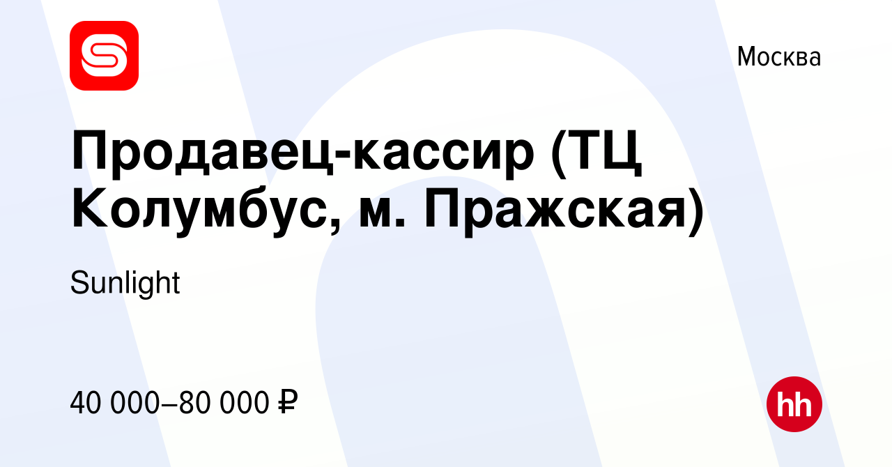 Вакансия Продавец-кассир (ТЦ Колумбус, м. Пражская) в Москве, работа в  компании Sunlight (вакансия в архиве c 12 апреля 2018)