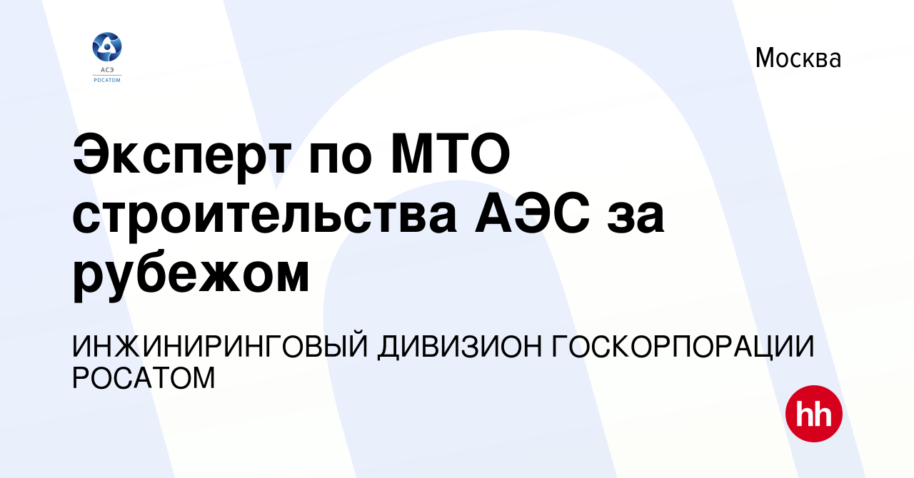 Вакансия Эксперт по МТО строительства АЭС за рубежом в Москве, работа в  компании ИНЖИНИРИНГОВЫЙ ДИВИЗИОН ГОСКОРПОРАЦИИ РОСАТОМ (вакансия в архиве c  3 марта 2018)