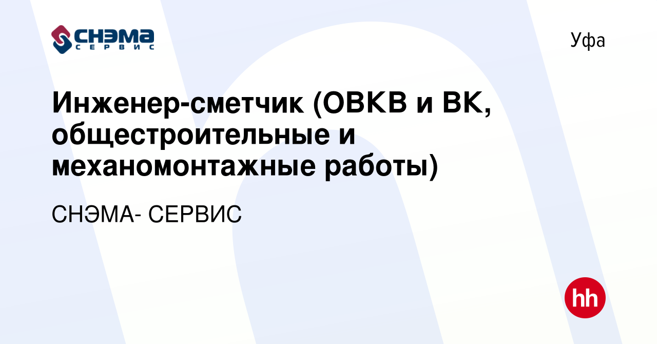 Вакансия Инженер-сметчик (ОВКВ и ВК, общестроительные и механомонтажные  работы) в Уфе, работа в компании СНЭМА- СЕРВИС (вакансия в архиве c 8  февраля 2018)