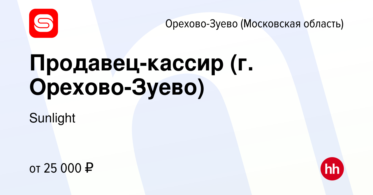 Вакансия Продавец-кассир⁢ (г. Орехово-Зуево) в Орехово-Зуево, работа в  компании Sunlight (вакансия в архиве c 11 марта 2018)