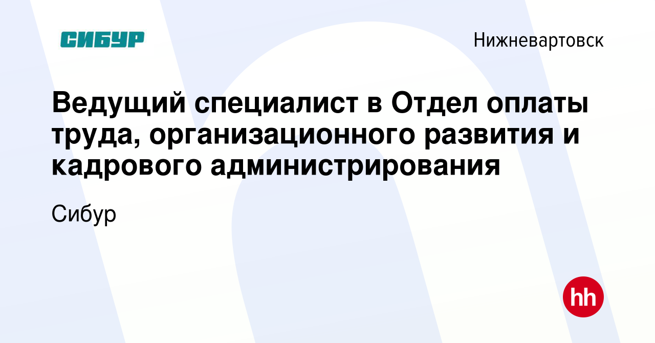 Вакансия Ведущий специалист в Отдел оплаты труда, организационного развития  и кадрового администрирования в Нижневартовске, работа в компании Сибур  (вакансия в архиве c 19 марта 2018)