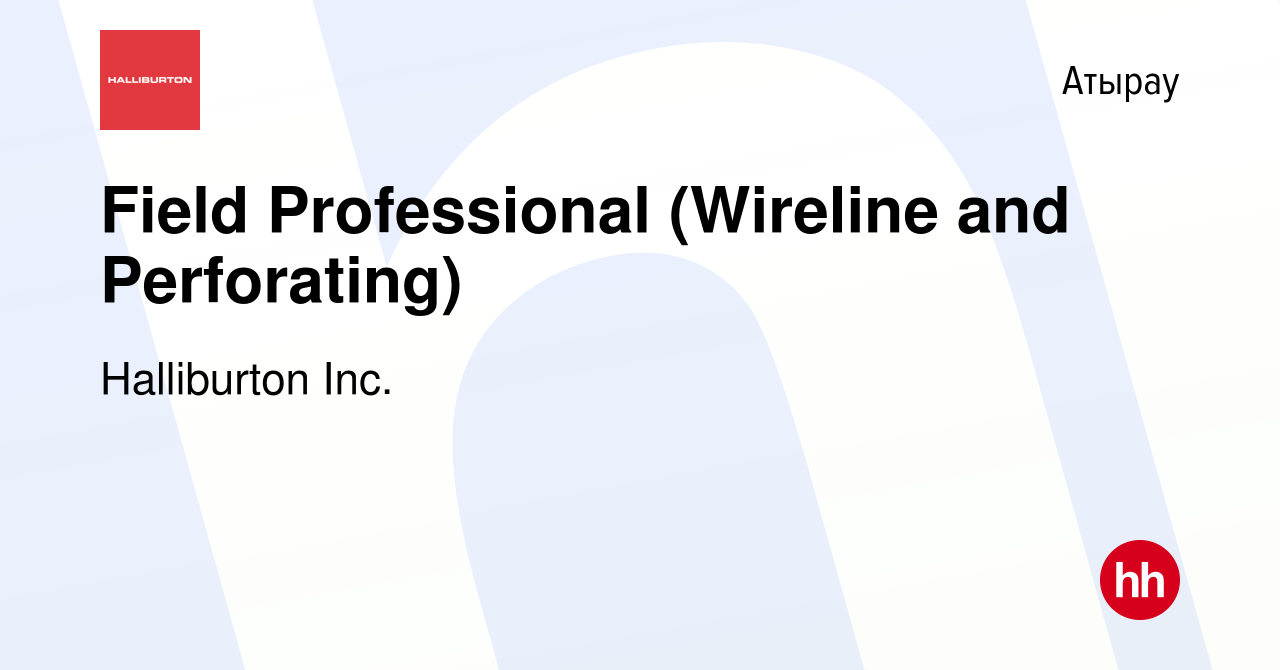 Вакансия Field Professional (Wireline and Perforating) в Атырау, работа в  компании Halliburton Inc. (вакансия в архиве c 9 февраля 2018)