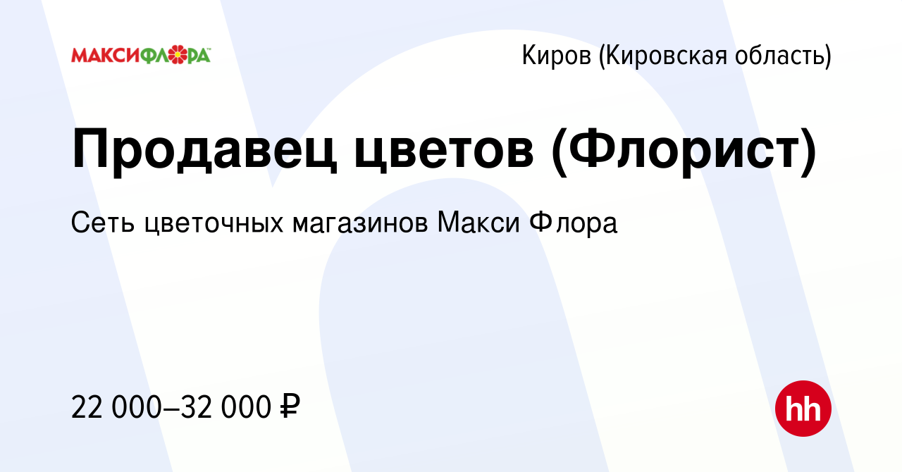 Вакансия Продавец цветов (Флорист) в Кирове (Кировская область), работа в  компании Сеть цветочных магазинов Макси Флора (вакансия в архиве c 13  февраля 2018)