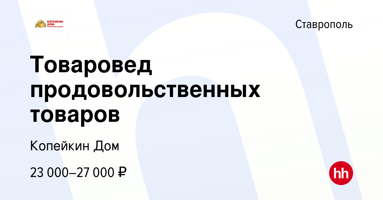 Вакансия Товаровед продовольственных товаров в Ставрополе, работа в  компании Копейкин Дом (вакансия в архиве c 10 июня 2018)