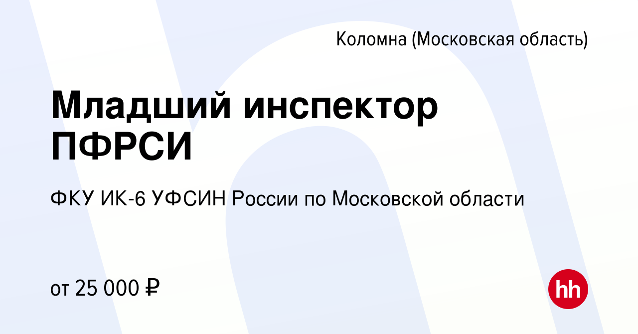 Вакансия Младший инспектор ПФРСИ в Коломне, работа в компании ФКУ ИК-6 УФСИН России по Московской области (вакансия в архиве c 14 февраля 2018)