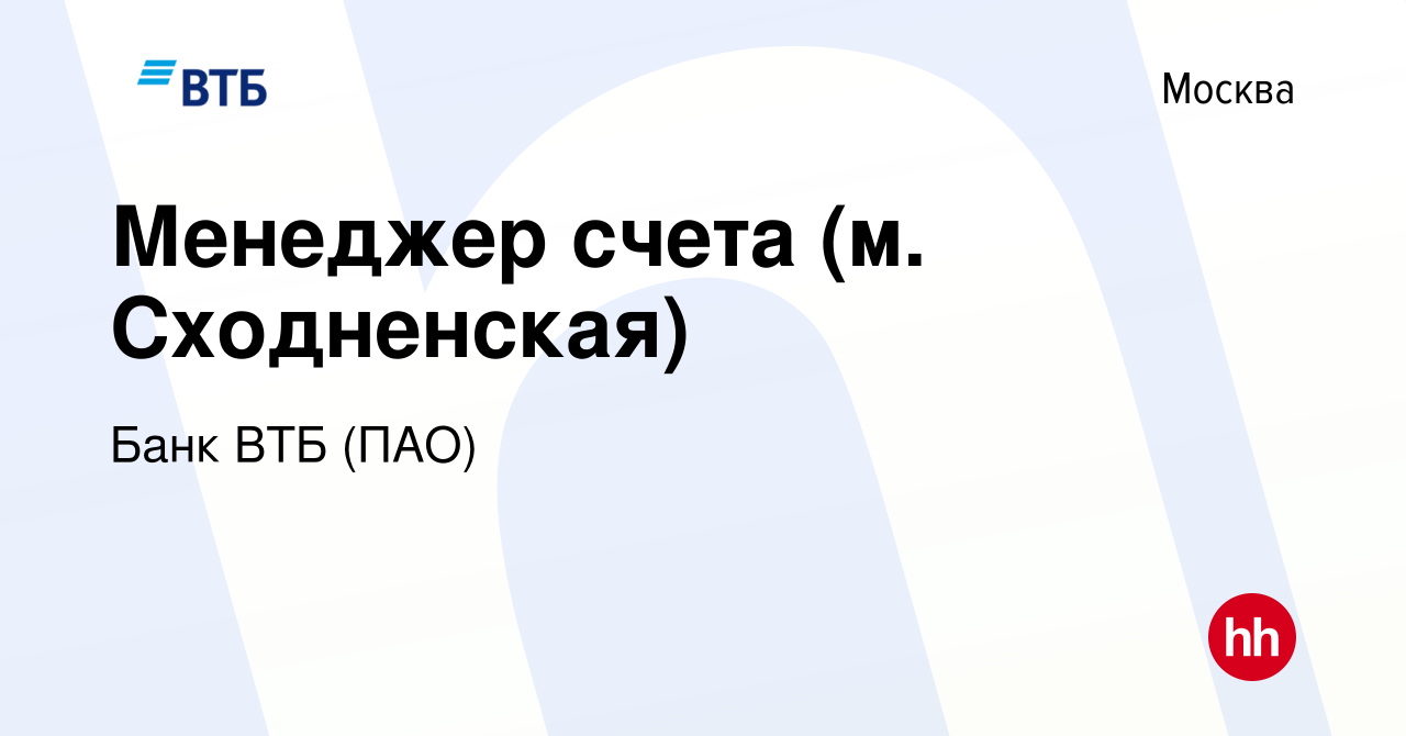 Вакансия Менеджер счета (м. Сходненская) в Москве, работа в компании Банк  ВТБ (ПАО) (вакансия в архиве c 30 января 2018)