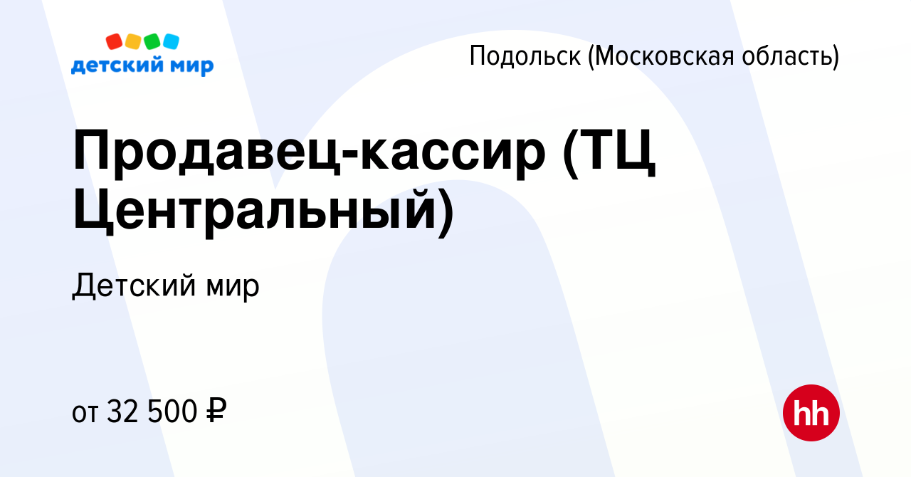 Вакансия Продавец-кассир (ТЦ Центральный) в Подольске (Московская область),  работа в компании Детский мир (вакансия в архиве c 13 февраля 2018)