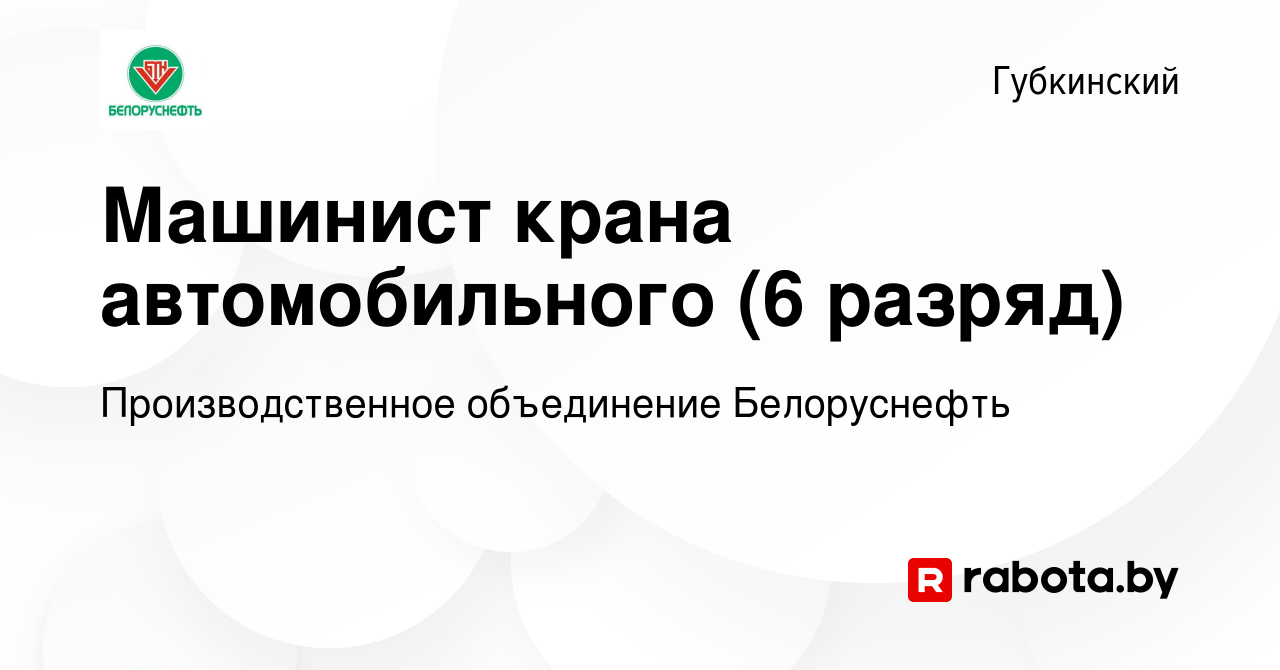 Вакансия Машинист крана автомобильного (6 разряд) в Губкинском, работа в  компании Производственное объединение Белоруснефть (вакансия в архиве c 18  февраля 2018)