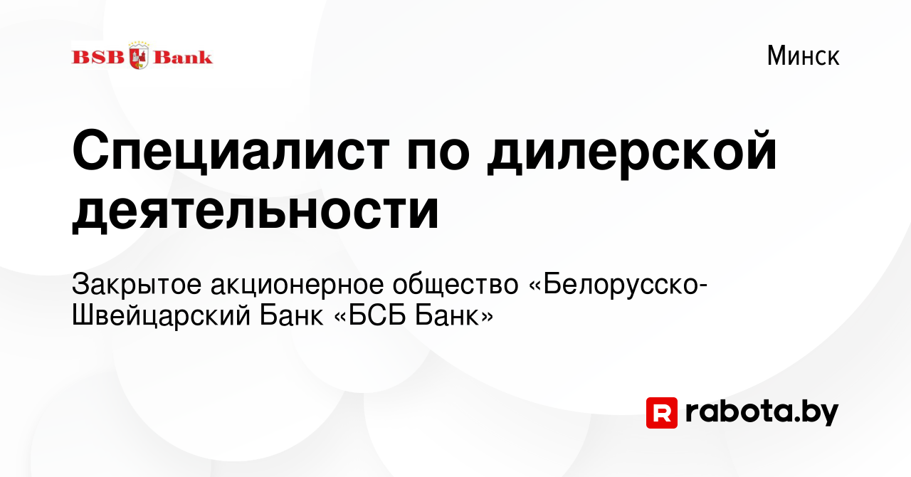 Вакансия Специалист по дилерской деятельности в Минске, работа в компании  Закрытое акционерное общество «Белорусско-Швейцарский Банк «БСБ Банк» ( вакансия в архиве c 24 февраля 2018)