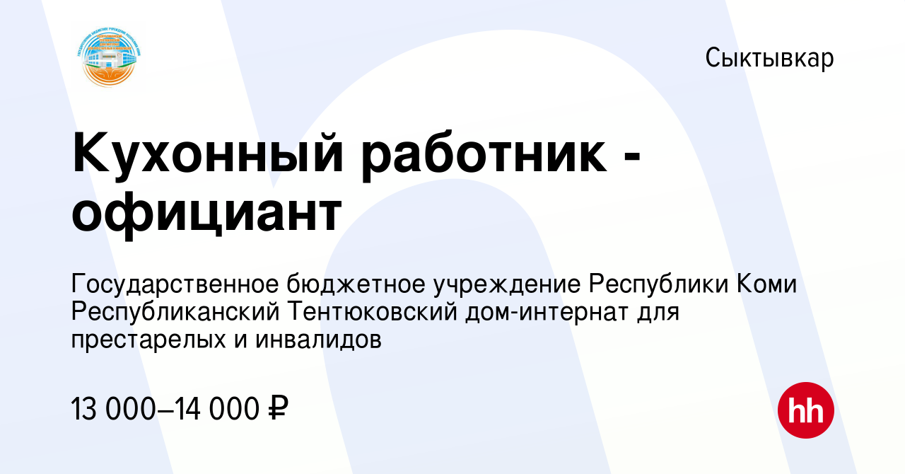 Вакансия Кухонный работник - официант в Сыктывкаре, работа в компании  Государственное бюджетное учреждение Республики Коми Республиканский  Тентюковский дом-интернат для престарелых и инвалидов (вакансия в архиве c  8 февраля 2018)