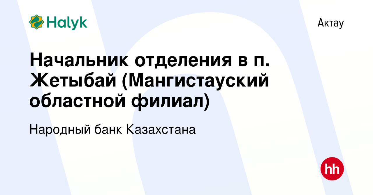 Вакансия Начальник отделения в п. Жетыбай (Мангистауский областной филиал) в  Актау, работа в компании Народный банк Казахстана (вакансия в архиве c 8  марта 2018)