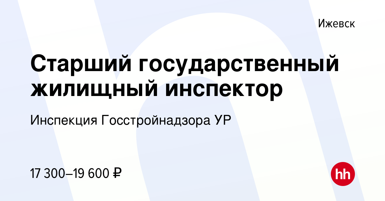 Вакансия Старший государственный жилищный инспектор в Ижевске, работа в  компании Инспекция Госстройнадзора УР (вакансия в архиве c 21 февраля 2018)