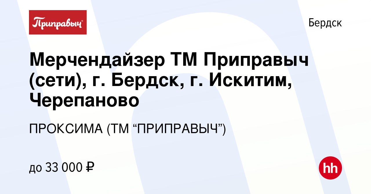 Вакансия Мерчендайзер ТМ Приправыч (сети), г. Бердск, г. Искитим, Черепаново  в Бердске, работа в компании ПРОКСИМА (ТМ “ПРИПРАВЫЧ”) (вакансия в архиве c  21 февраля 2018)