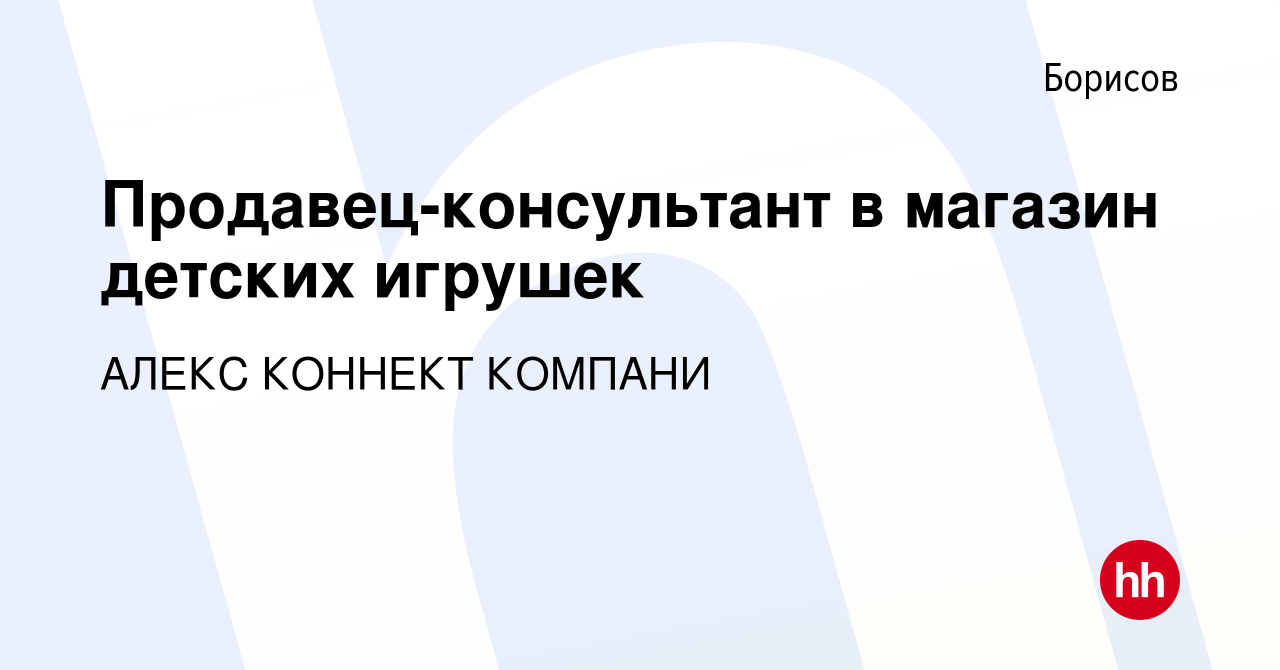 Вакансия Продавец-консультант в магазин детских игрушек в Борисове, работа  в компании АЛЕКС КОННЕКТ КОМПАНИ (вакансия в архиве c 17 марта 2018)