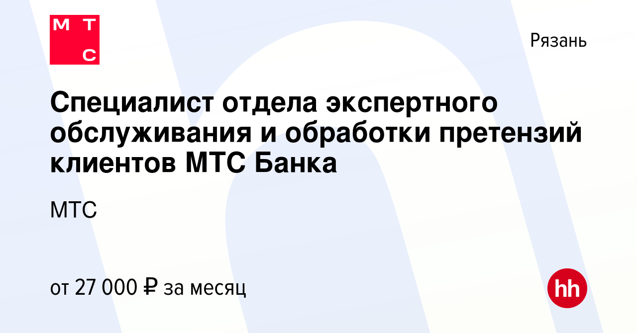 Вакансия Специалист отдела экспертного обслуживания и обработки претензий  клиентов МТС Банка в Рязани, работа в компании МТС (вакансия в архиве c 28  февраля 2018)