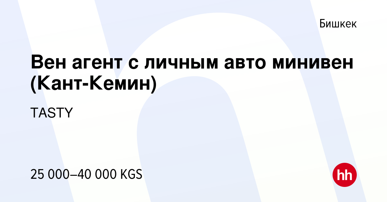 Вакансия Вен агент с личным авто минивен (Кант-Кемин) в Бишкеке, работа в  компании TASTY (вакансия в архиве c 4 мая 2018)