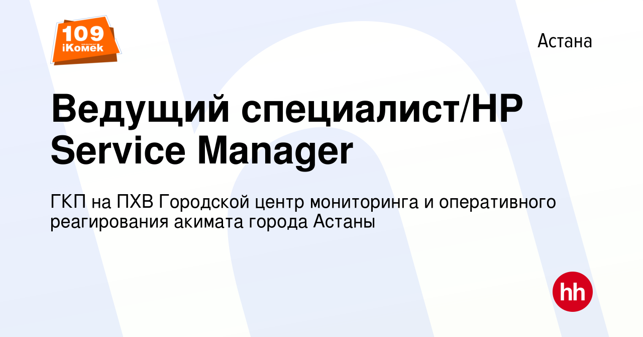 Вакансия Ведущий специалист/HP Service Manager в Астане, работа в компании  ГКП на ПХВ Городской центр мониторинга и оперативного реагирования акимата  города Астаны (вакансия в архиве c 22 марта 2018)