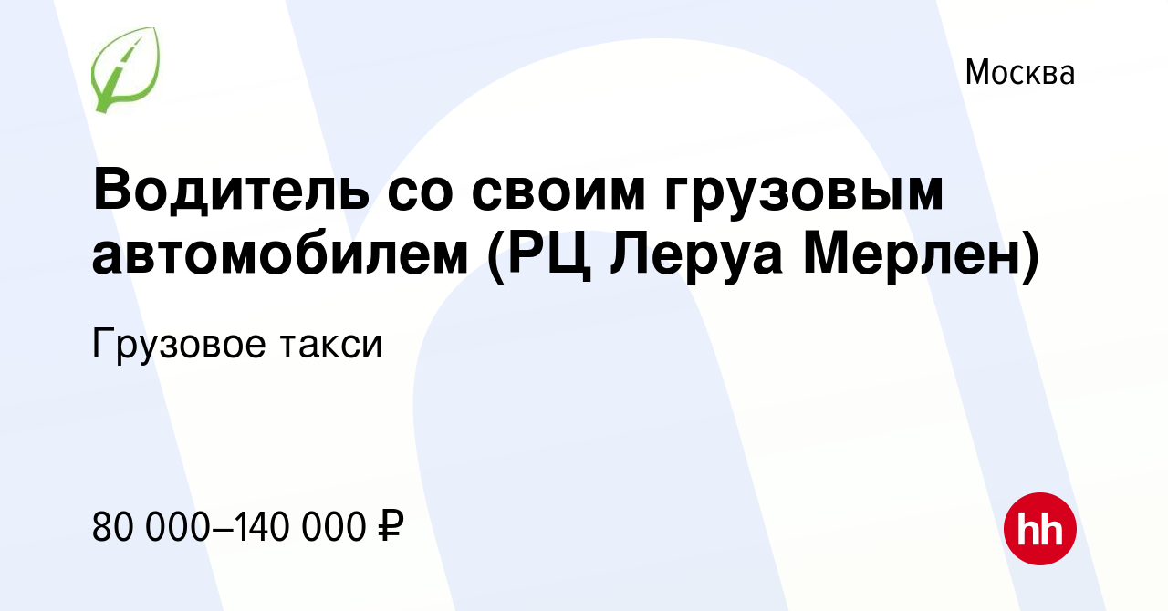 Вакансия Водитель со своим грузовым автомобилем (РЦ Леруа Мерлен) в Москве,  работа в компании Грузовое такси (вакансия в архиве c 21 апреля 2018)