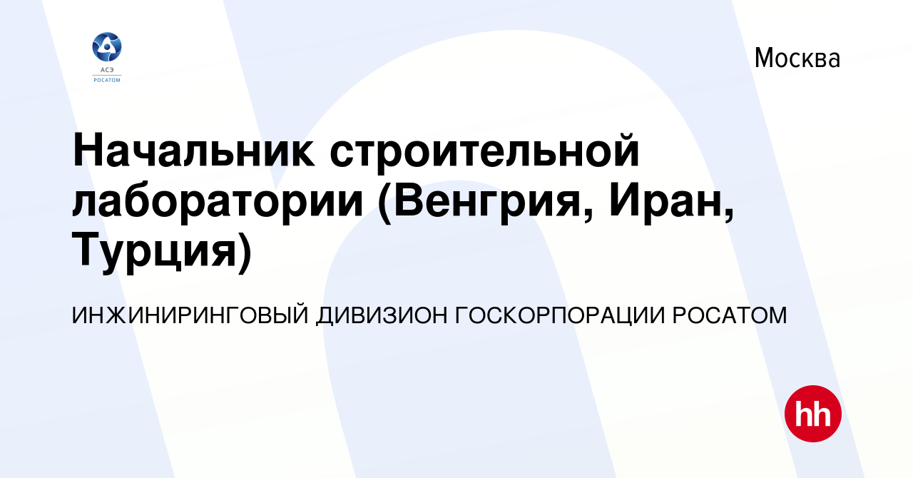 Вакансия Начальник строительной лаборатории (Венгрия, Иран, Турция) в  Москве, работа в компании ИНЖИНИРИНГОВЫЙ ДИВИЗИОН ГОСКОРПОРАЦИИ РОСАТОМ  (вакансия в архиве c 24 марта 2018)