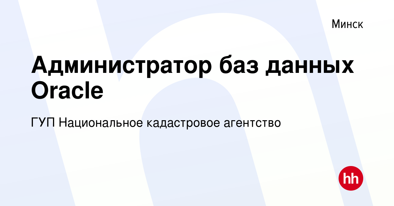 Вакансия Администратор баз данных Oracle в Минске, работа в компании ГУП  Национальное кадастровое агентство (вакансия в архиве c 29 марта 2018)