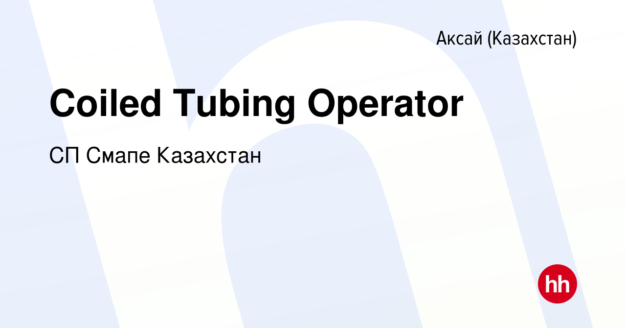 Вакансия Coiled Tubing Operator в Аксай (Казахстан), работа в компании СП  Смапе Казахстан (вакансия в архиве c 30 марта 2018)