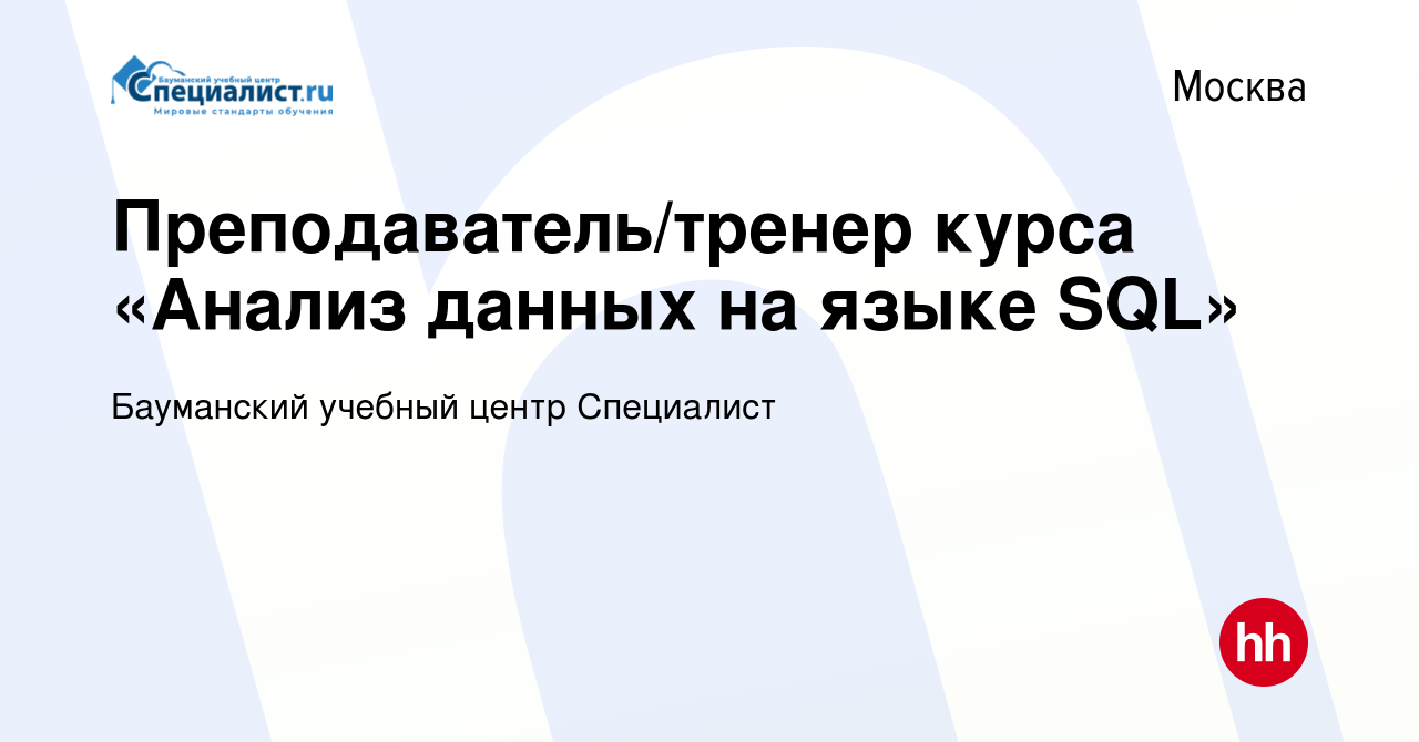 Вакансия Преподаватель/тренер курса «Анализ данных на языке SQL» в Москве,  работа в компании Бауманский учебный центр Специалист (вакансия в архиве c  2 мая 2018)