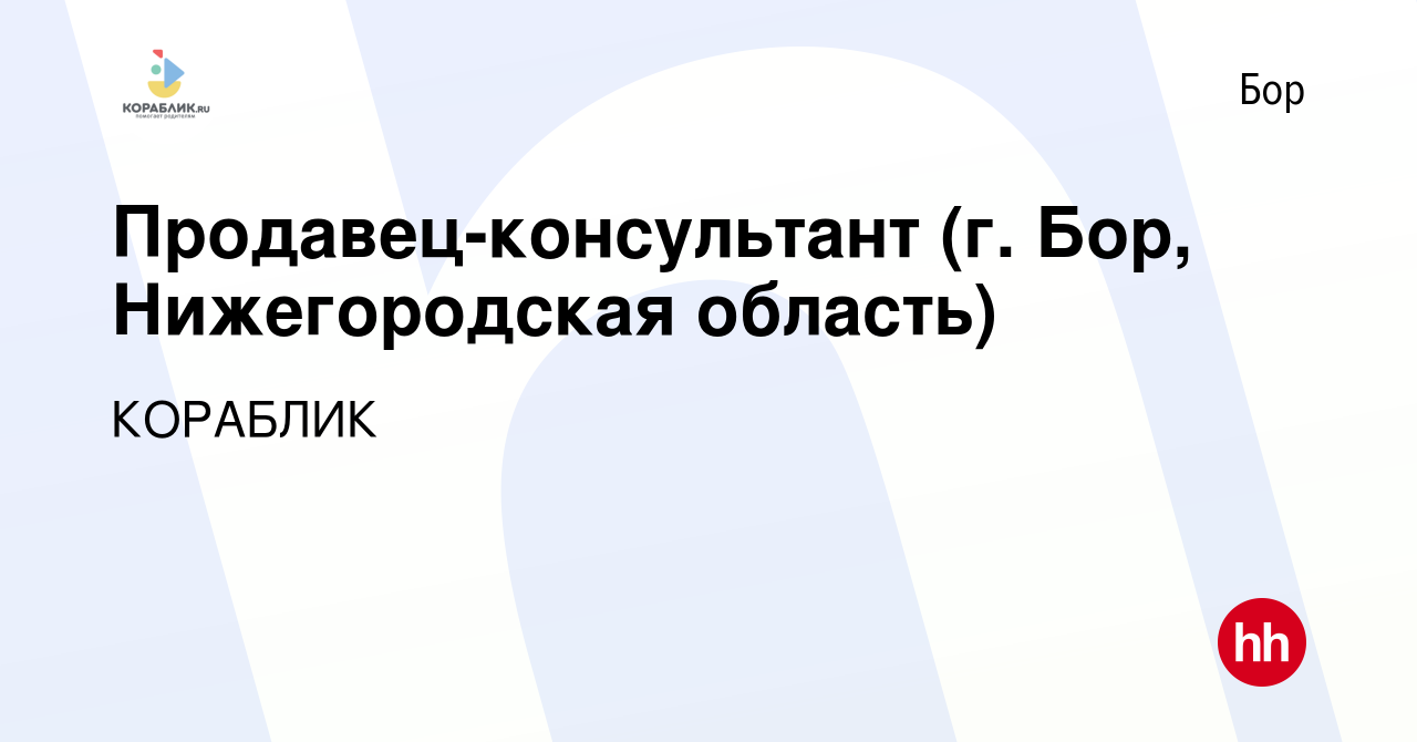 Вакансия Продавец-консультант (г. Бор, Нижегородская область) на Бору,  работа в компании КОРАБЛИК (вакансия в архиве c 21 марта 2018)