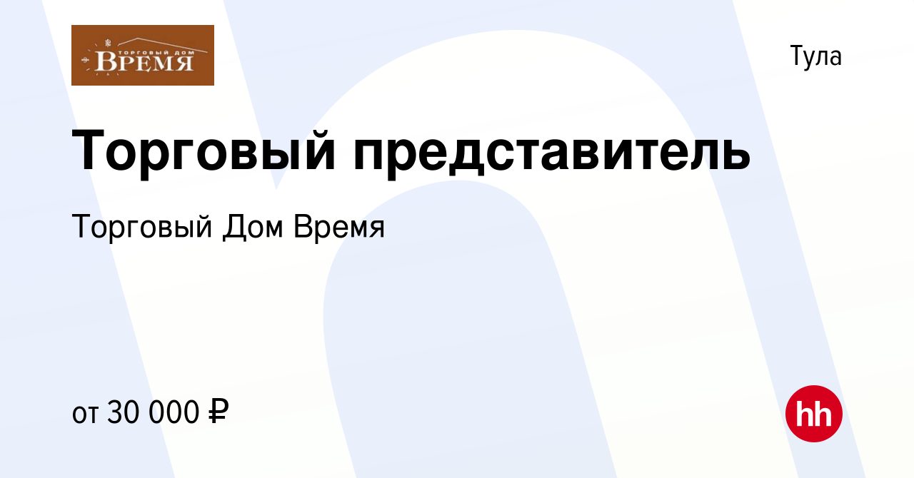 Вакансия Торговый представитель в Туле, работа в компании Торговый Дом  Время (вакансия в архиве c 27 апреля 2018)