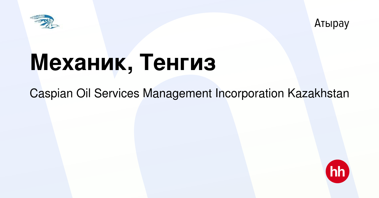 Вакансия Механик, Тенгиз в Атырау, работа в компании Caspian Oil Services  Management Incorporation Kazakhstan (вакансия в архиве c 14 апреля 2018)