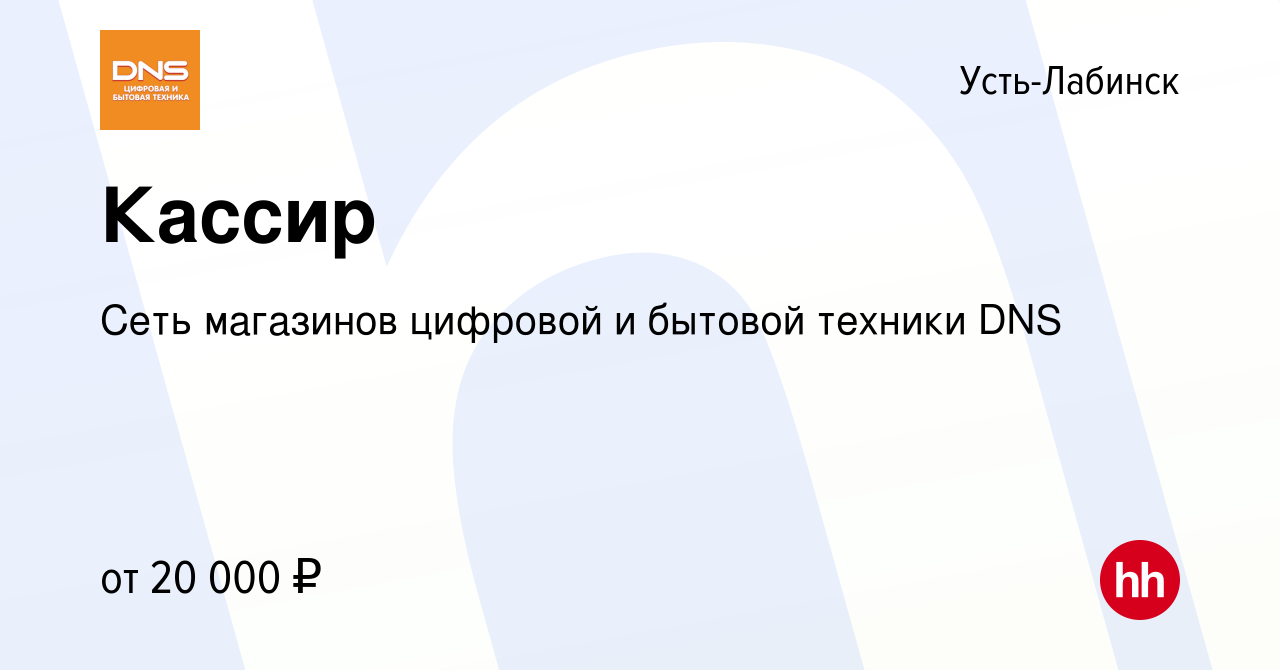 Вакансия Кассир в Усть-Лабинске, работа в компании Сеть магазинов цифровой  и бытовой техники DNS (вакансия в архиве c 25 мая 2018)