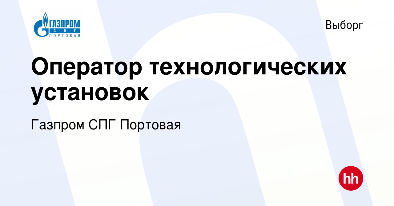 Вакансия Оператор технологических установок в Выборге, работа в компании  Газпром СПГ Портовая (вакансия в архиве c 17 марта 2020)