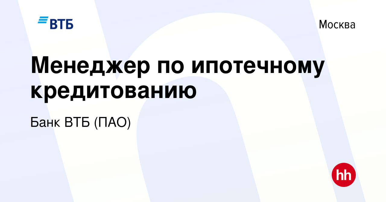 Вакансия Менеджер по ипотечному кредитованию в Москве, работа в компании  Банк ВТБ (ПАО) (вакансия в архиве c 27 мая 2020)