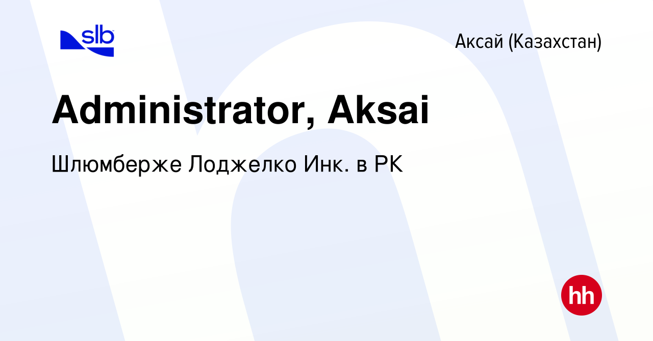 Вакансия Administrator, Aksai в Аксай (Казахстан), работа в компании  Шлюмберже Лоджелко Инк. в РК (вакансия в архиве c 26 мая 2018)