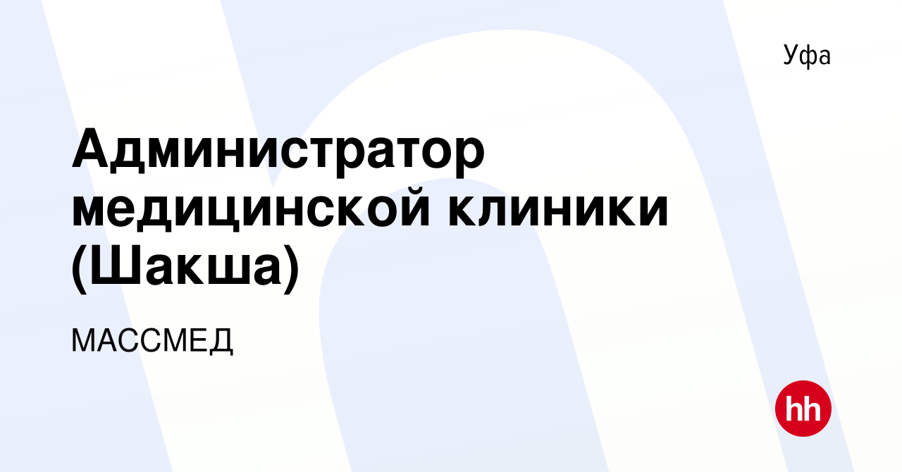 Вакансия Администратор медицинской клиники (Шакша) в Уфе, работа в компании  МАССМЕД (вакансия в архиве c 3 июля 2018)