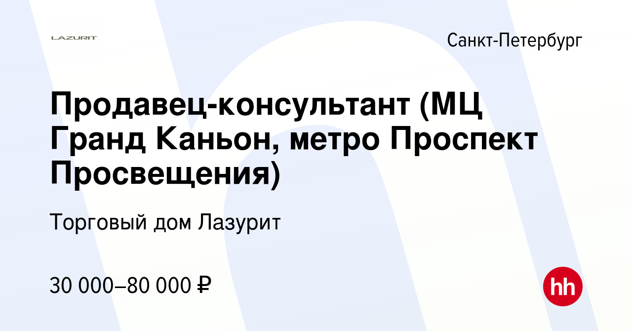 Вакансия Продавец-консультант (МЦ Гранд Каньон, метро Проспект Просвещения)  в Санкт-Петербурге, работа в компании Торговый дом Лазурит (вакансия в  архиве c 20 марта 2020)