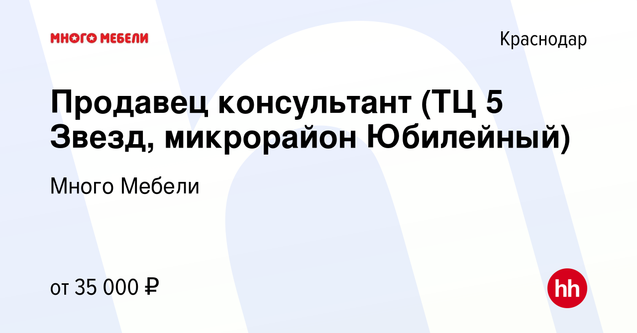 Вакансия Продавец консультант (ТЦ 5 Звезд, микрорайон Юбилейный) в  Краснодаре, работа в компании Много Мебели (вакансия в архиве c 4 февраля  2019)