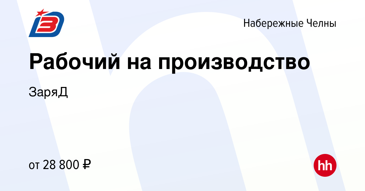 Вакансия Рабочий на производство в Набережных Челнах, работа в компании  ЗаряД (вакансия в архиве c 5 августа 2018)