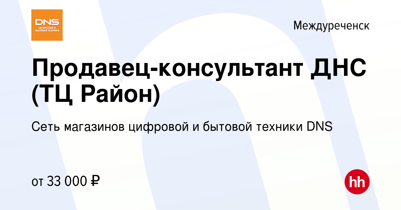 Вакансия Продавец-консультант ДНС (ТЦ Район) в Междуреченске, работа в  компании Сеть магазинов цифровой и бытовой техники DNS (вакансия в архиве c  13 августа 2018)