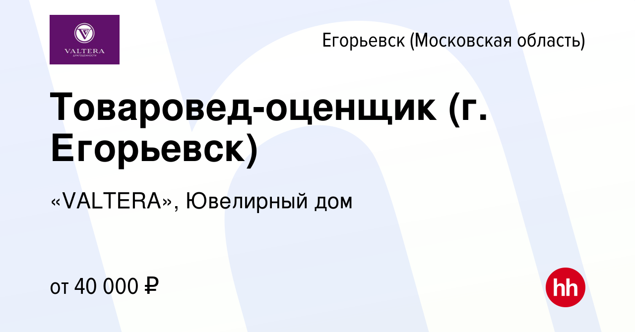 Вакансия Товаровед-оценщик (г. Егорьевск) в Егорьевске, работа в компании  «VALTERA», Ювелирный дом (вакансия в архиве c 23 июля 2018)