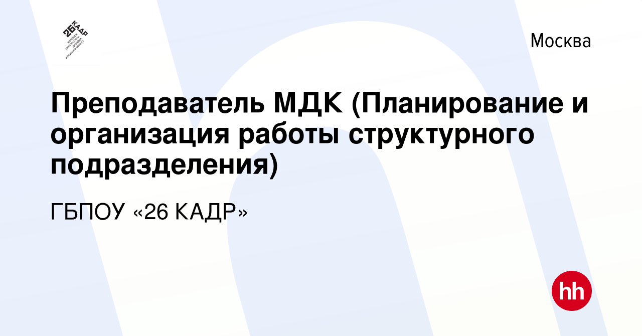 Вакансия Преподаватель МДК (Планирование и организация работы структурного  подразделения) в Москве, работа в компании ГБПОУ «26 КАДР» (вакансия в  архиве c 10 августа 2018)