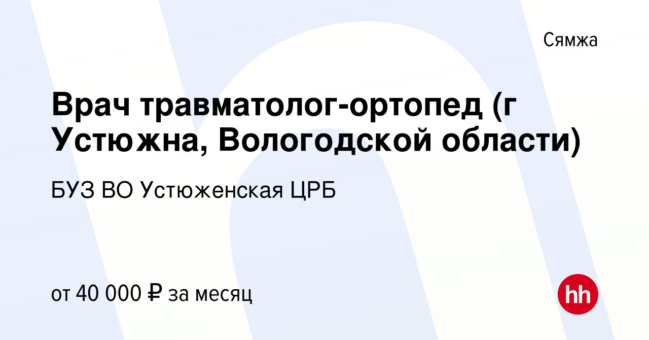 Вакансия Врач травматолог-ортопед (г Устюжна, Вологодской области) в Сямже,  работа в компании БУЗ ВО Устюженская ЦРБ (вакансия в архиве c 17 августа  2018)