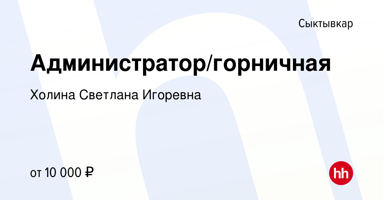 Вакансия Администратор/горничная в Сыктывкаре, работа в компании Холина  Светлана Игоревна (вакансия в архиве c 19 августа 2018)