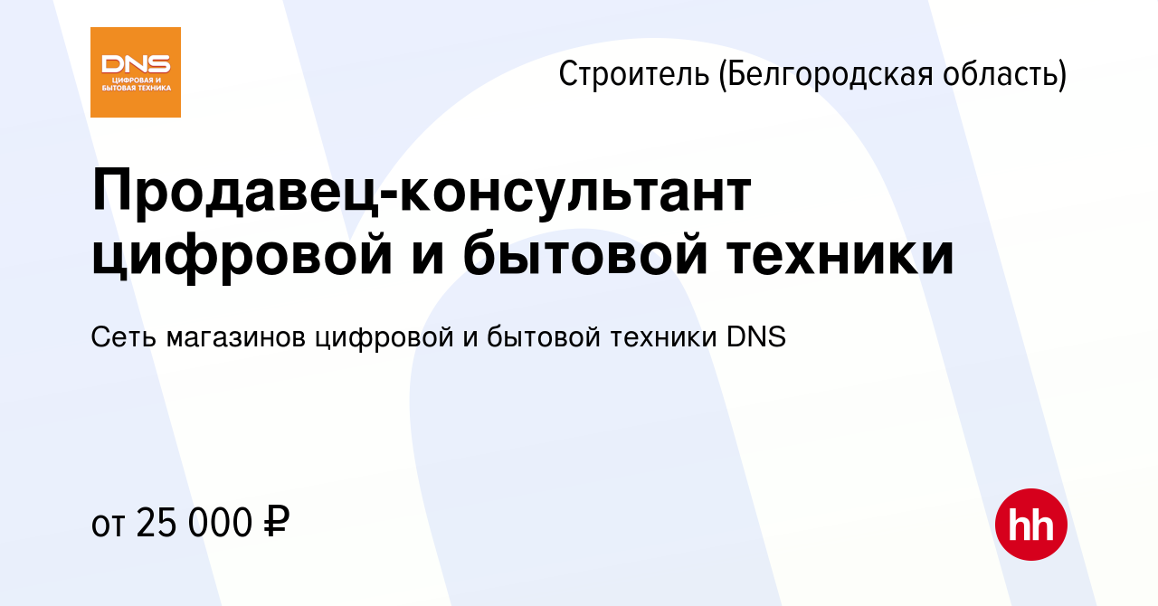 Вакансия Продавец-консультант цифровой и бытовой техники в Строителе ( Белгородская область), работа в компании Сеть магазинов цифровой и бытовой  техники DNS (вакансия в архиве c 25 августа 2018)