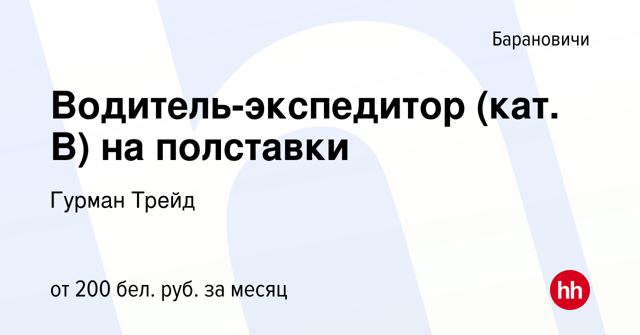 Вакансия Водитель-экспедитор (кат. В) на полставки в Барановичах, работа в  компании Гурман Трейд (вакансия в архиве c 6 сентября 2018)