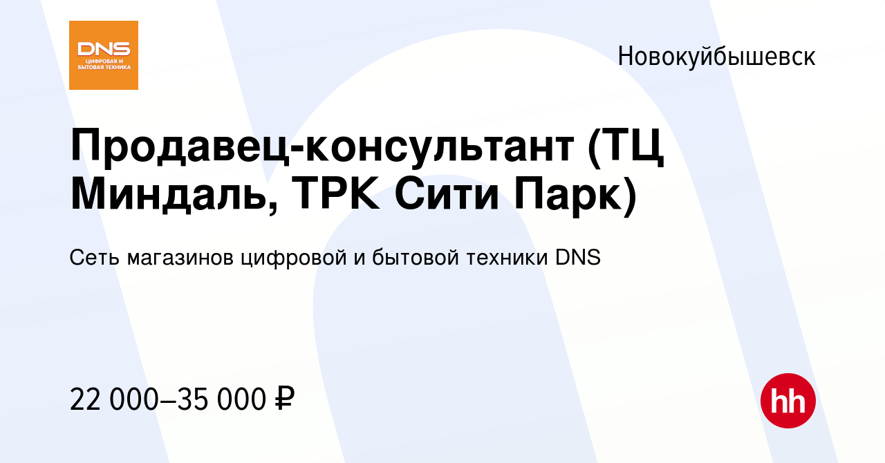 Вакансия Продавец-консультант (ТЦ Миндаль, ТРК Сити Парк) в Новокуйбышевске,  работа в компании Сеть магазинов цифровой и бытовой техники DNS (вакансия в  архиве c 8 сентября 2018)