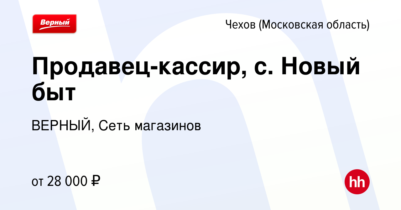 Вакансия Продавец-кассир, с. Новый быт в Чехове, работа в компании ВЕРНЫЙ,  Сеть магазинов (вакансия в архиве c 18 октября 2018)