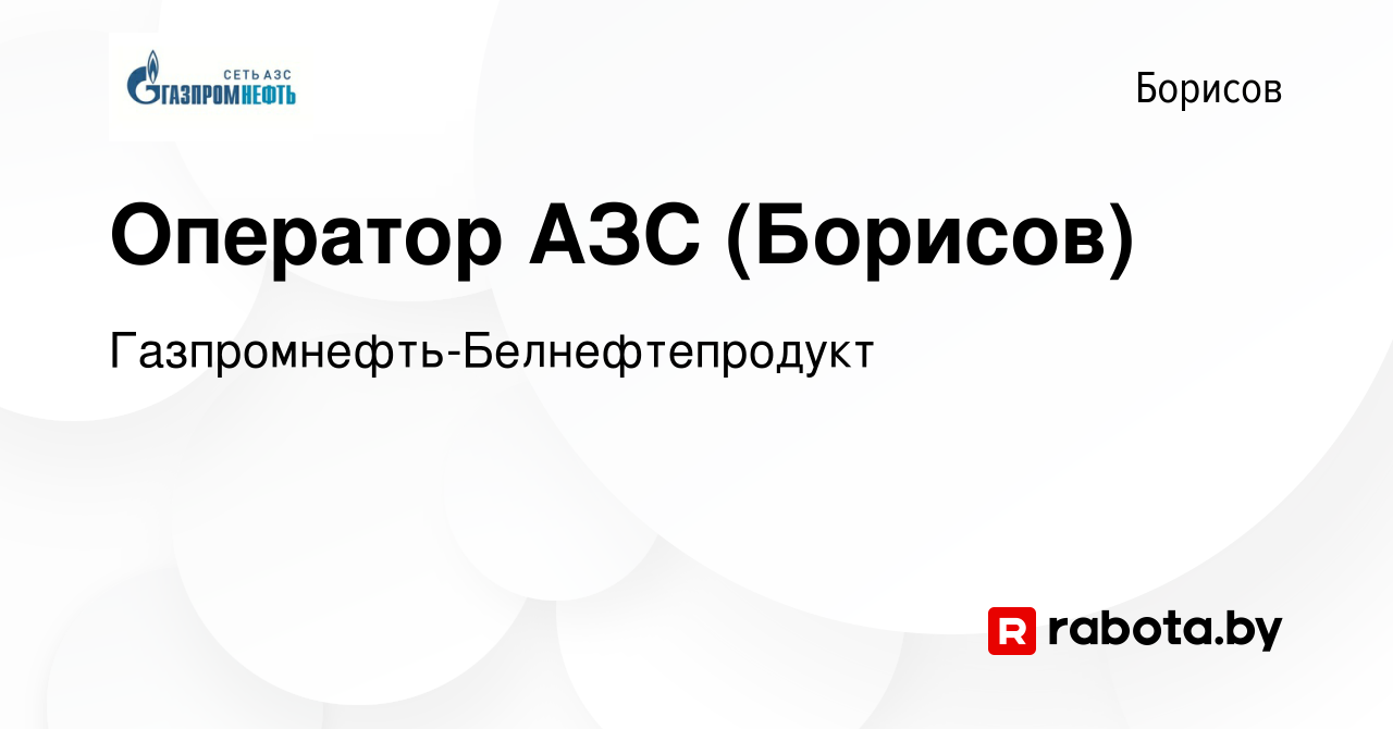 Вакансия Оператор АЗС (Борисов) в Борисове, работа в компании  Газпромнефть-Белнефтепродукт (вакансия в архиве c 6 сентября 2018)