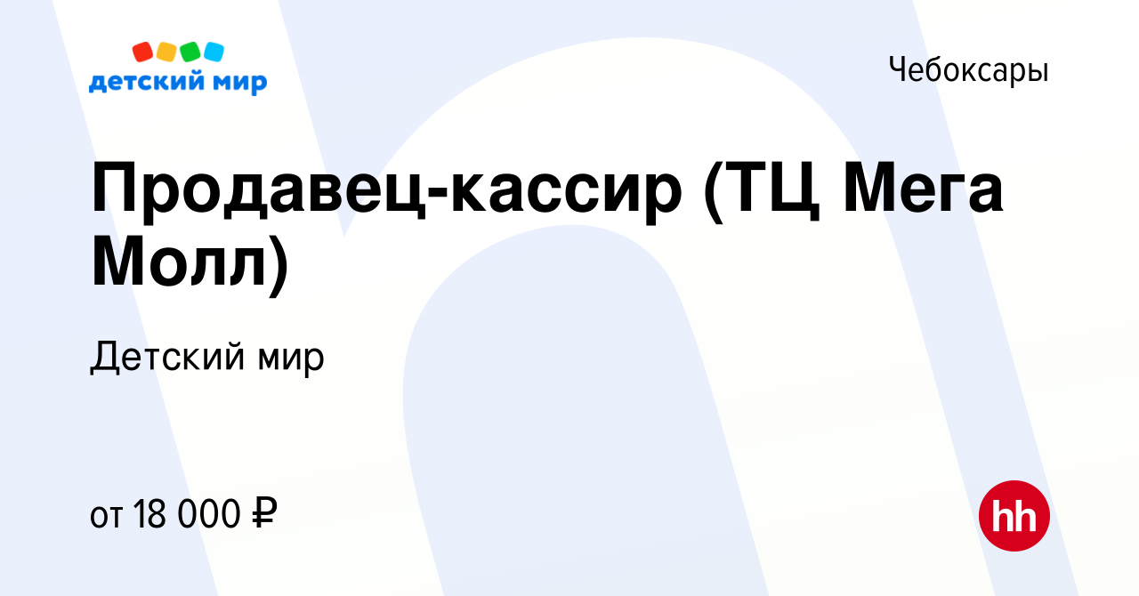 Вакансия Продавец-кассир (ТЦ Мега Молл) в Чебоксарах, работа в компании Детский  мир (вакансия в архиве c 19 сентября 2018)