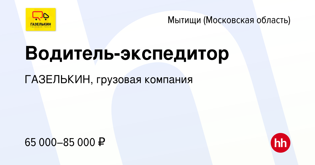 Вакансия Водитель-экспедитор в Мытищах, работа в компании ГАЗЕЛЬКИН,  грузовая компания (вакансия в архиве c 20 февраля 2020)